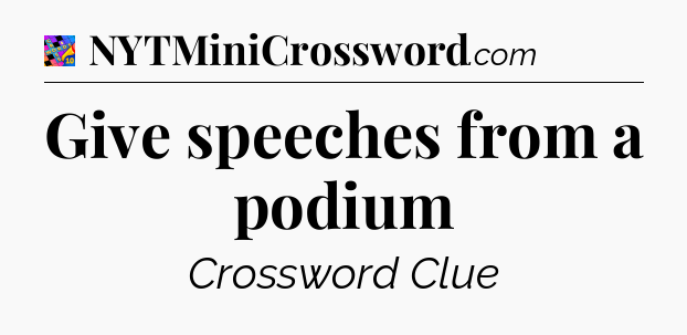 Give speeches from a podium Crossword Clue