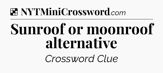 Solution: Sunroof or moonroof alternative - NYT Crossword