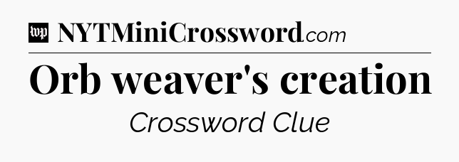 Orb weaver's creation Crossword Clue