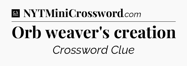 Orb weaver's creation - LA Times Crossword