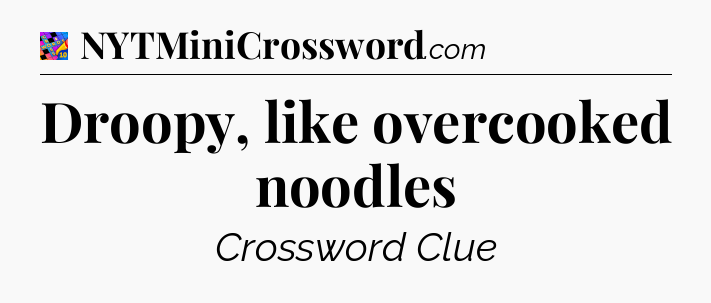 Droopy, like overcooked noodles Crossword Clue