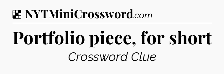 Solution: Portfolio piece, for short - NYT Crossword