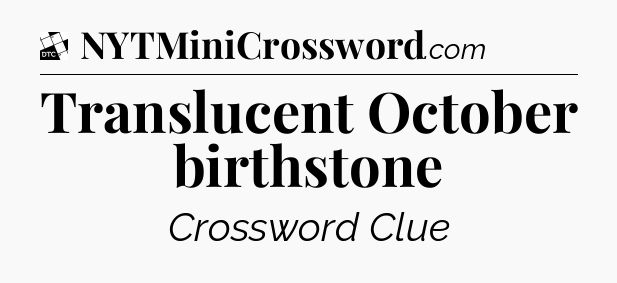 Translucent October birthstone - Daily Themed Mini Crossword