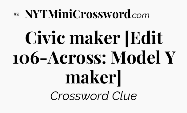 Civic maker [Edit 106-Across: Model Y maker] - WSJ Crossword