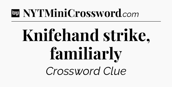 Knifehand strike, familiarly Crossword Clue