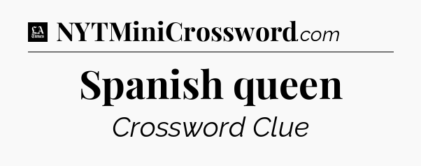 Spanish queen - LA Times Crossword