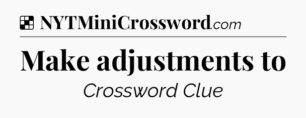 Solution: Make adjustments to - NYT Crossword