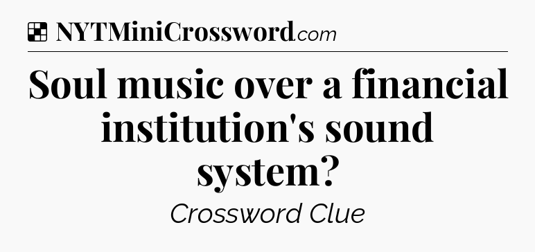 Solution: Soul music over a financial institution's sound system - NYT Crossword