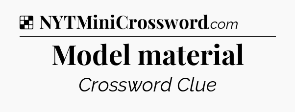 Solution: Model material - NYT Crossword