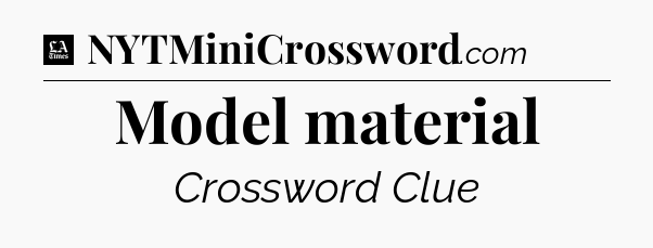 Model material - LA Times Crossword