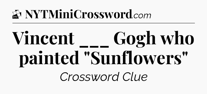 Vincent ___ Gogh who painted 