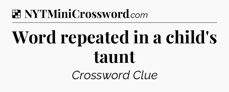 Solution: Word repeated in a child's taunt - NYT Crossword