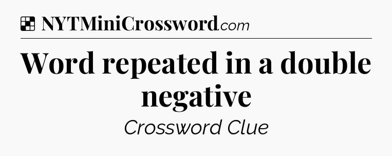 Solution: Word repeated in a double negative - NYT Crossword