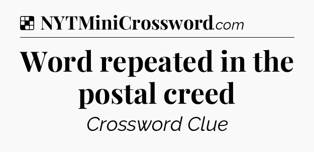 Solution: Word repeated in the postal creed - NYT Crossword