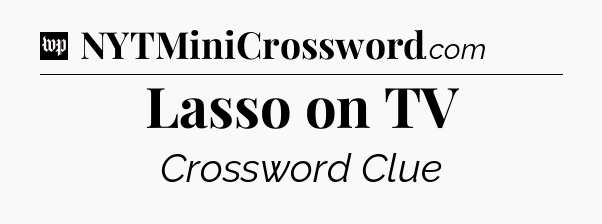 Lasso on TV Crossword Clue