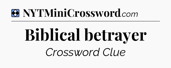 Solution: Biblical betrayer - NYT Mini Crossword