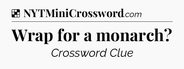 Solution: Wrap for a monarch - NYT Crossword