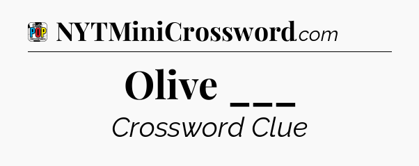 Olive ___ Crossword Clue
