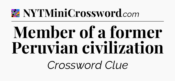 Member of a former Peruvian civilization Crossword Clue