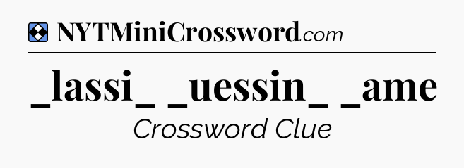 Solution: _lassi_  _uessin_  _ame - NYT Mini Crossword