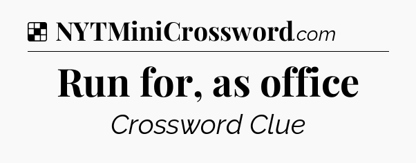 Solution: Run for, as office - NYT Crossword