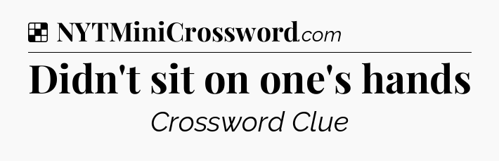Solution: Didn't sit on one's hands - NYT Crossword