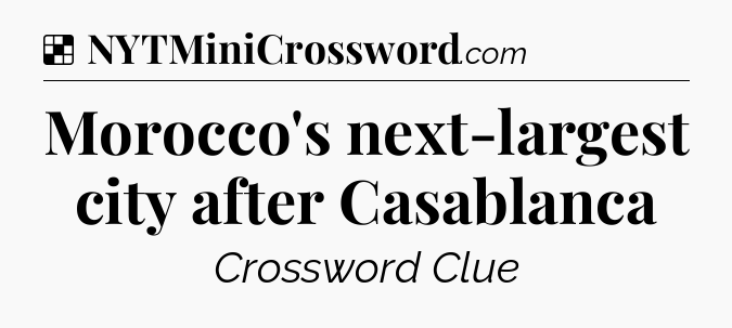 Solution: Morocco's next-largest city after Casablanca - NYT Crossword