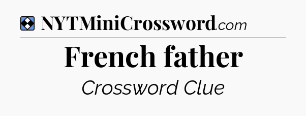 Solution: French father - NYT Mini Crossword