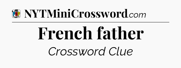 French father Crossword Clue