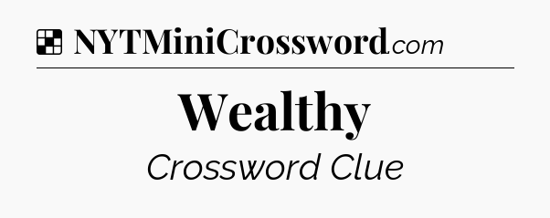 Solution: Wealthy - NYT Crossword