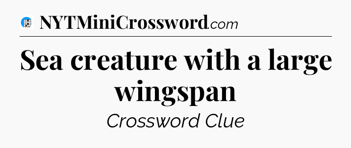 Sea creature with a large wingspan Crossword Clue