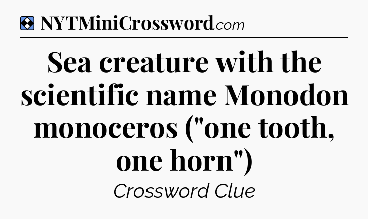 Solution: Sea creature with the scientific name Monodon monoceros (