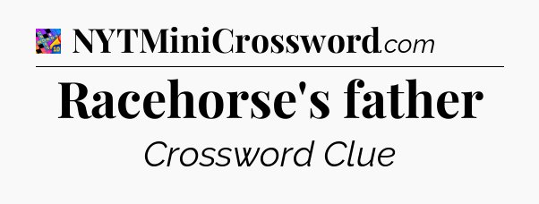 Racehorse's father Crossword Clue