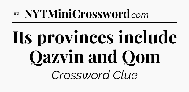 Its provinces include Qazvin and Qom - WSJ Crossword