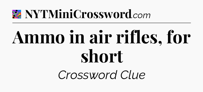 Ammo in air rifles, for short Crossword Clue