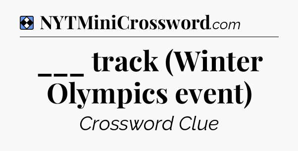 Solution: ___ track (Winter Olympics event) - NYT Mini Crossword