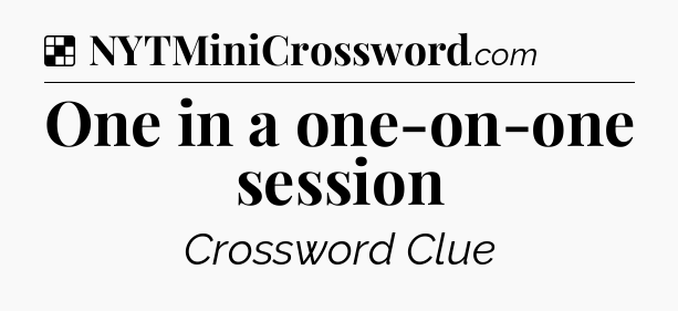 Solution: One in a one-on-one session - NYT Crossword