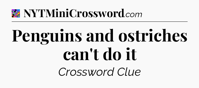 Penguins and ostriches can't do it Crossword Clue