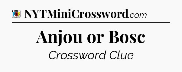 Anjou or Bosc Crossword Clue