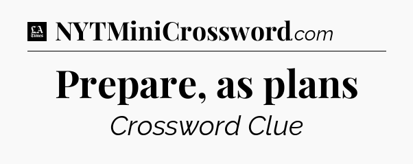 Prepare, as plans - LA Times Crossword
