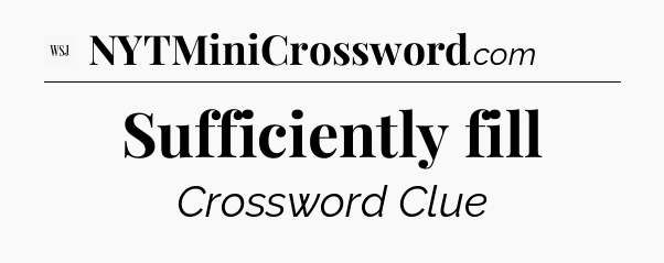 Sufficiently fill - WSJ Crossword
