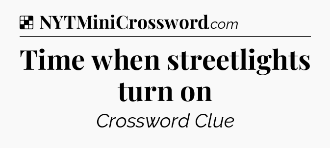 Time when streetlights turn on NYT Crossword