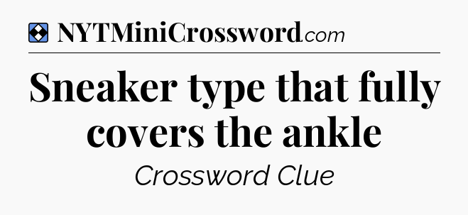 Solution: Sneaker type that fully covers the ankle - NYT Mini Crossword
