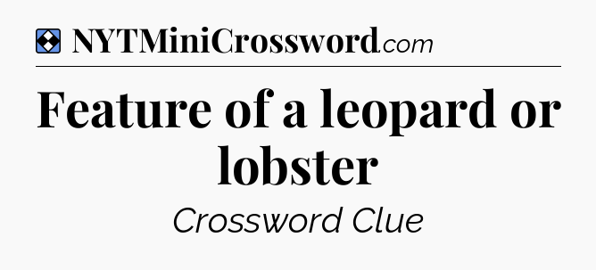 Solution: Feature of a leopard or lobster - NYT Mini Crossword