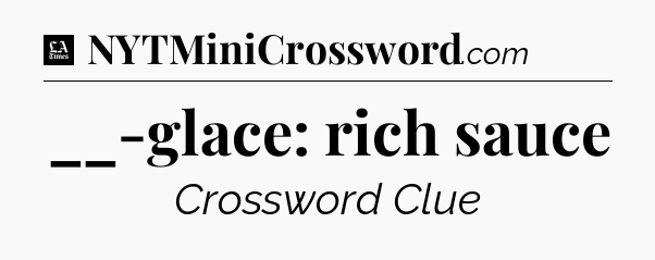 __-glace: rich sauce - LA Times Crossword