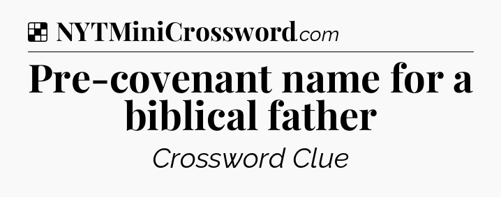 Solution: Pre-covenant name for a biblical father - NYT Crossword