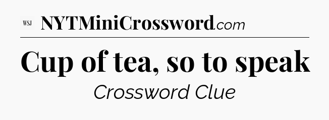 Cup of tea, so to speak - WSJ Crossword