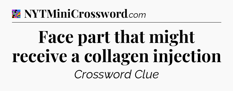 Face part that might receive a collagen injection Crossword Clue