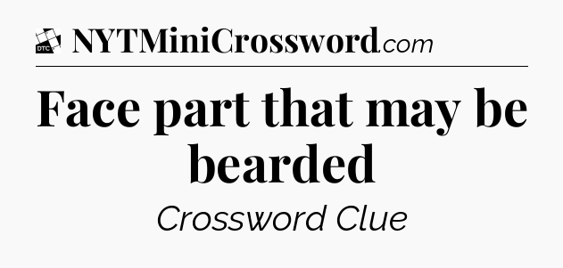 Face part that may be bearded - Daily Themed Classic Crossword