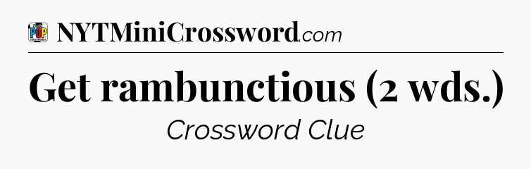 Get rambunctious (2 wds.) Crossword Clue